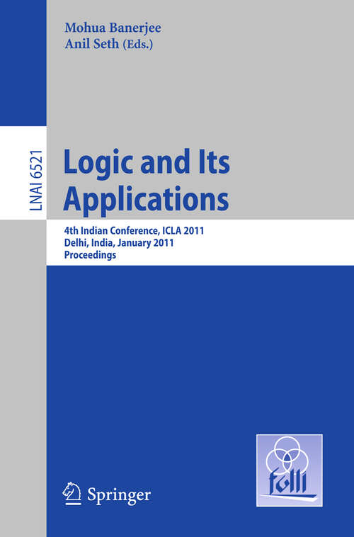 Book cover of Logic and Its Applications: Fourth Indian Conference, ICLA 2011, Delhi, India, January 5-11, 2011, Proceedings (2011) (Lecture Notes in Computer Science #6521)