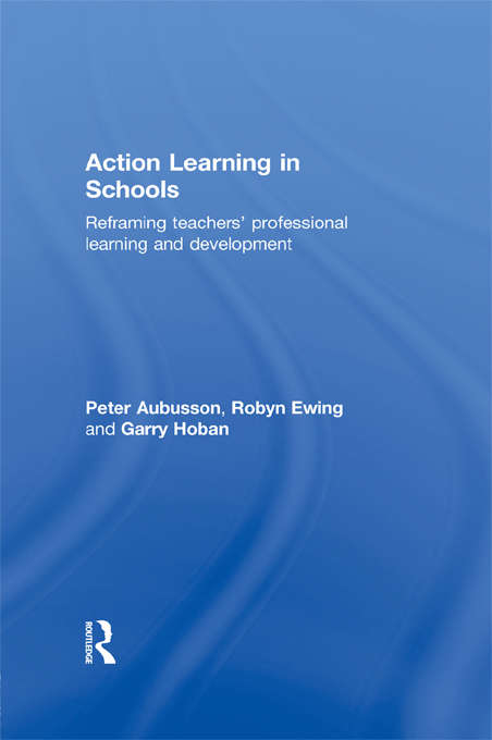 Book cover of Action Learning in Schools: Reframing teachers' professional learning and development