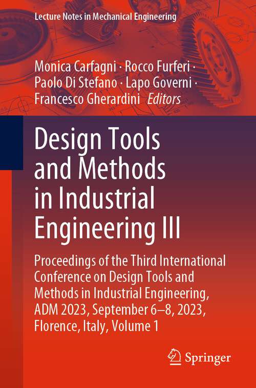 Book cover of Design Tools and Methods in Industrial Engineering III: Proceedings of the Third International Conference on Design Tools and Methods in Industrial Engineering, ADM 2023, September 6–8, 2023, Florence, Italy, Volume 1 (1st ed. 2024) (Lecture Notes in Mechanical Engineering)