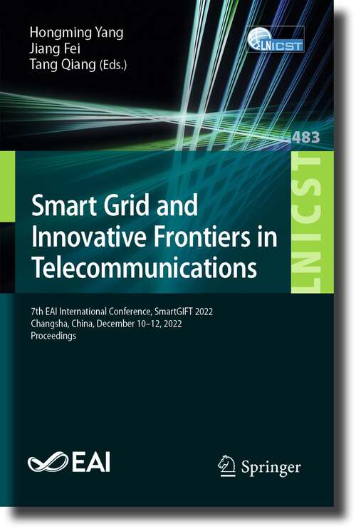 Book cover of Smart Grid and Innovative Frontiers in Telecommunications: 7th EAI International Conference, SmartGIFT 2022, Changsha, China, December 10-12, 2022, Proceedings (1st ed. 2023) (Lecture Notes of the Institute for Computer Sciences, Social Informatics and Telecommunications Engineering #483)