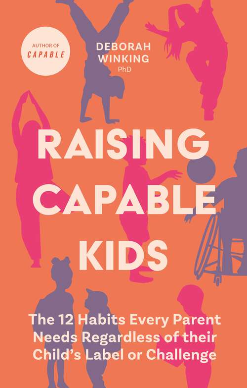 Book cover of Raising Capable Kids: The 12 Habits Every Parent Needs Regardless of their Child's Label or Challenge