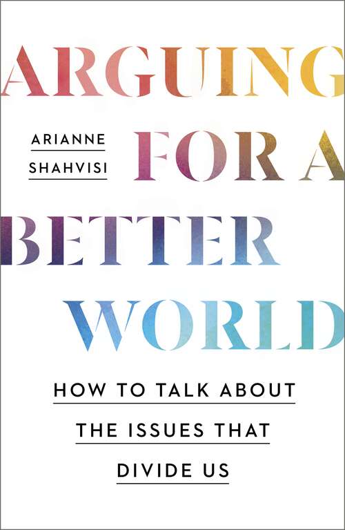 Book cover of Arguing for a Better World: How to talk about the issues that divide us