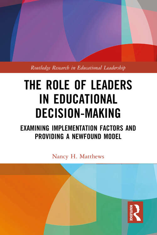Book cover of The Role of Leaders in Educational Decision-Making: Examining Implementation Factors and Providing a Newfound Model (Routledge Research in Educational Leadership)