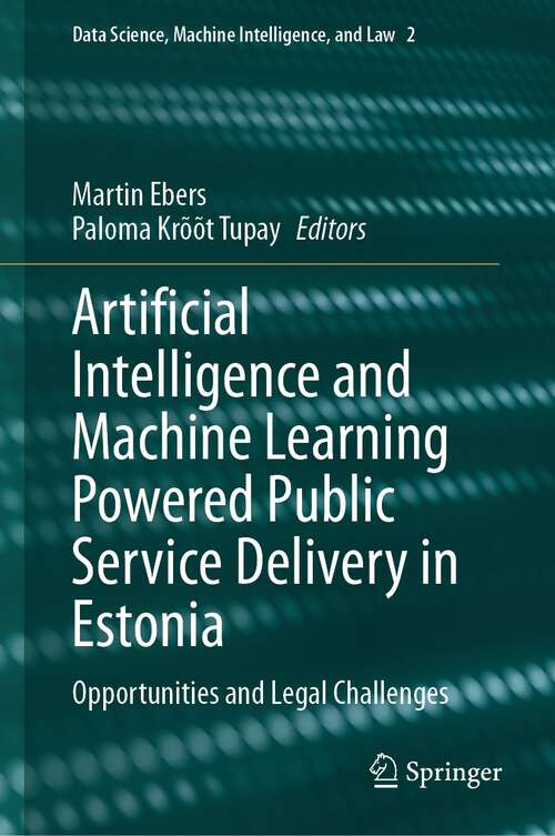 Book cover of Artificial Intelligence and Machine Learning Powered Public Service Delivery in Estonia: Opportunities and Legal Challenges (1st ed. 2023) (Data Science, Machine Intelligence, and Law #2)