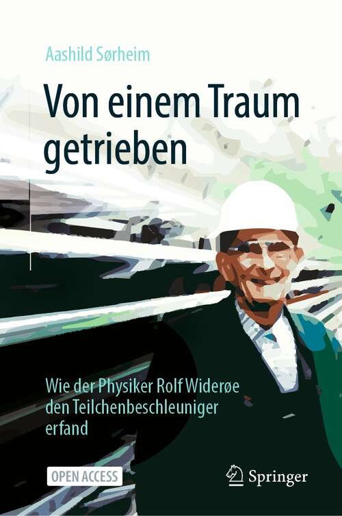 Book cover of Von einem Traum getrieben: Wie der Physiker Rolf Widerøe den Teilchenbeschleuniger erfand (1. Aufl. 2022)