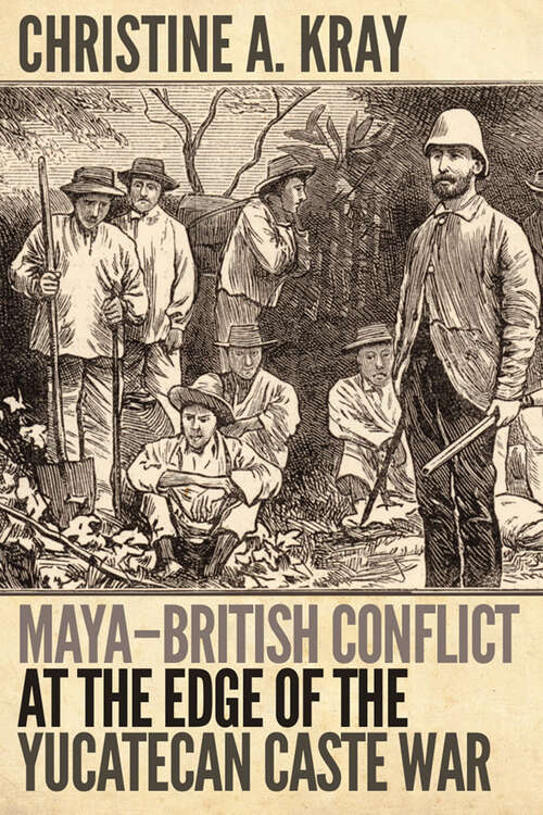 Book cover of Maya-British Conflict at the Edge of the Yucatecan Caste War