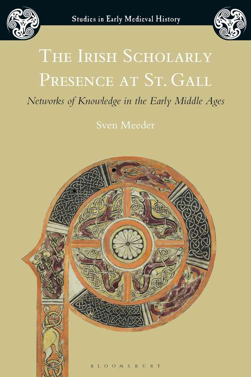 Book cover of The Irish Scholarly Presence at St. Gall: Networks of Knowledge in the Early Middle Ages (Studies in Early Medieval History)