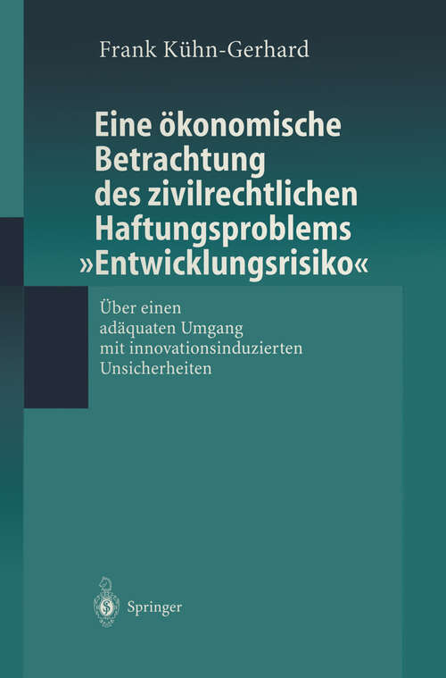 Book cover of Eine ökonomische Betrachtung des zivilrechtlichen Haftungs-problems „Entwicklungsrisiko“: Über einen adäquaten Umgang mit innovationsinduzierten Unsicherheiten (2000)