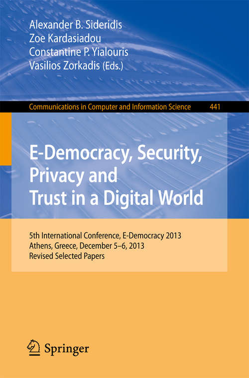 Book cover of E-Democracy, Security, Privacy and Trust in a Digital World: 5th International Conference, E-Democracy 2013, Athens, Greece, December 5-6, 2013, Revised Selected Papers (2014) (Communications in Computer and Information Science #441)
