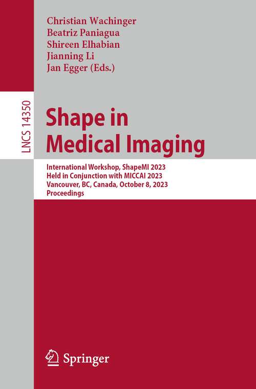 Book cover of Shape in Medical Imaging: International Workshop, ShapeMI 2023, Held in Conjunction with MICCAI 2023, Vancouver, BC, Canada, October 8, 2023, Proceedings (1st ed. 2023) (Lecture Notes in Computer Science #14350)