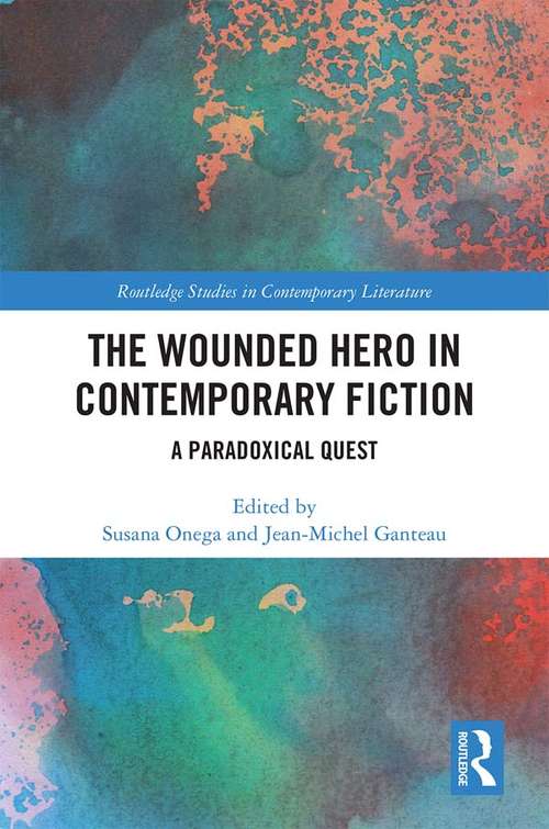 Book cover of The Wounded Hero in Contemporary Fiction: A Paradoxical Quest (Routledge Studies in Contemporary Literature)