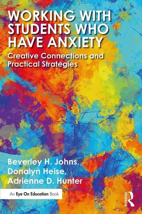 Book cover of Working with Students Who Have Anxiety: Creative Connections and Practical Strategies