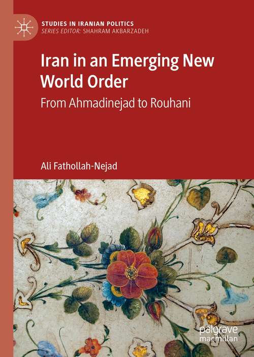 Book cover of Iran in an Emerging New World Order: From Ahmadinejad to Rouhani (1st ed. 2021) (Studies in Iranian Politics)