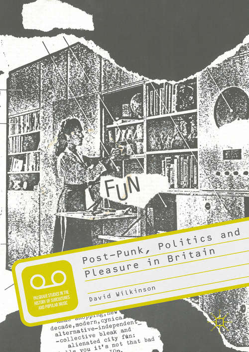 Book cover of Post-Punk, Politics and Pleasure in Britain (1st ed. 2016) (Palgrave Studies in the History of Subcultures and Popular Music)