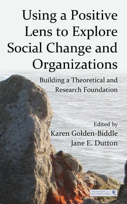 Book cover of Using a Positive Lens to Explore Social Change and Organizations: Building a Theoretical and Research Foundation (Organization and Management Series)