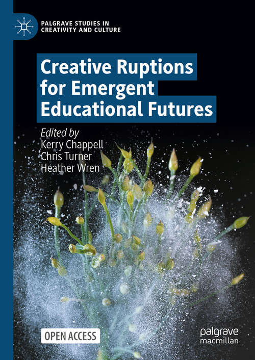 Book cover of Creative Ruptions for Emergent Educational Futures (2024) (Palgrave Studies in Creativity and Culture)