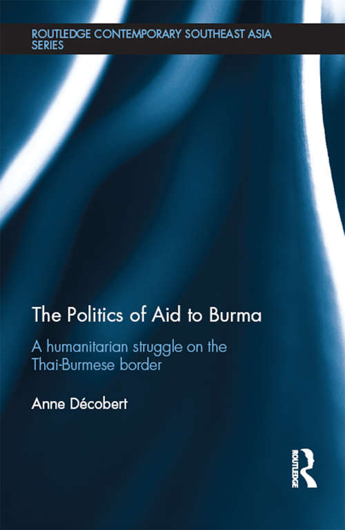 Book cover of The Politics of Aid to Burma: A Humanitarian Struggle on the Thai-Burmese Border (Routledge Contemporary Southeast Asia Series)