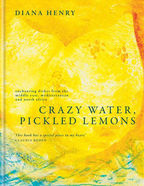 Book cover of Crazy Water, Pickled Lemons: Enchanting dishes from the Middle East, Mediterranean and North Africa