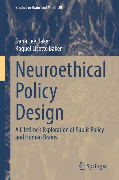 Book cover of Neuroethical Policy Design: A Lifetime’s Exploration of Public Policy and Human Brains (1st ed. 2022) (Studies in Brain and Mind #20)