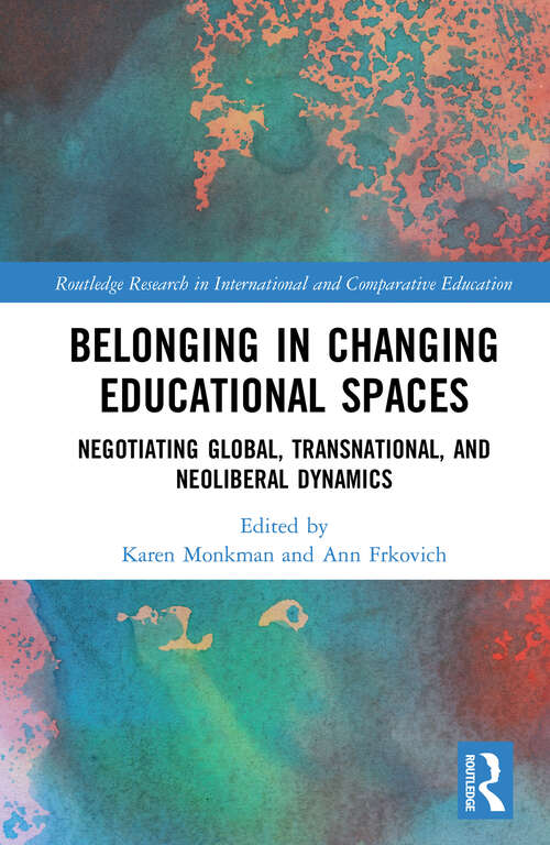 Book cover of Belonging in Changing Educational Spaces: Negotiating Global, Transnational, and Neoliberal Dynamics (Routledge Research in International and Comparative Education)