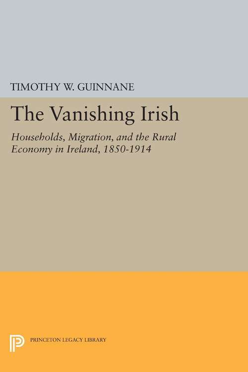 Book cover of The Vanishing Irish: Households, Migration, and the Rural Economy in Ireland, 1850-1914