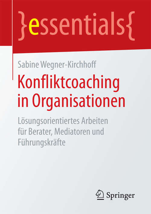 Book cover of Konfliktcoaching in Organisationen: Lösungsorientiertes Arbeiten für Berater, Mediatoren und Führungskräfte (1. Aufl. 2017) (essentials)