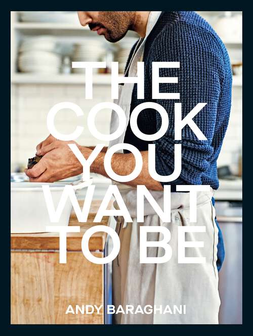 Book cover of The Cook You Want to Be: Everyday Recipes to Impress