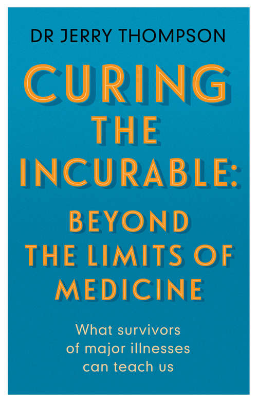 Book cover of Curing the Incurable: What survivors or major illnesses can teach us