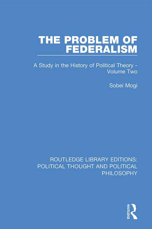 Book cover of The Problem of Federalism: A Study in the History of Political Theory - Volume Two (Routledge Library Editions: Political Thought and Political Philosophy #43)