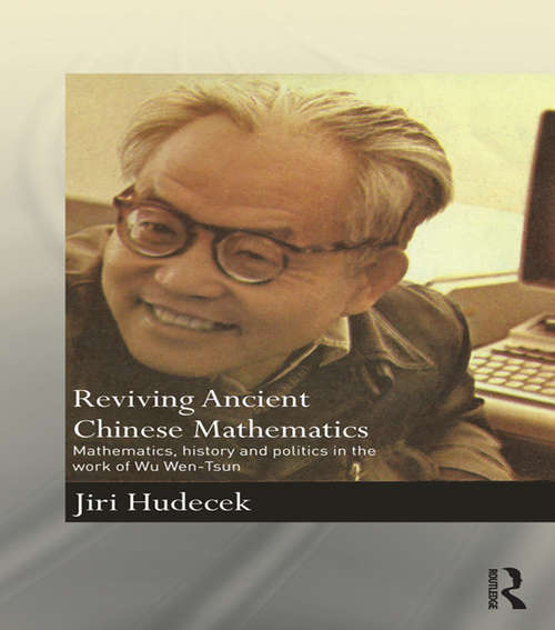 Book cover of Reviving Ancient Chinese Mathematics: Mathematics, History and Politics in the Work of Wu Wen-Tsun (Needham Research Institute Series)