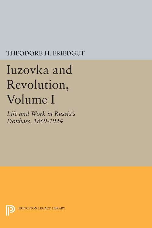 Book cover of Iuzovka and Revolution, Volume I: Life and Work in Russia's Donbass, 1869-1924