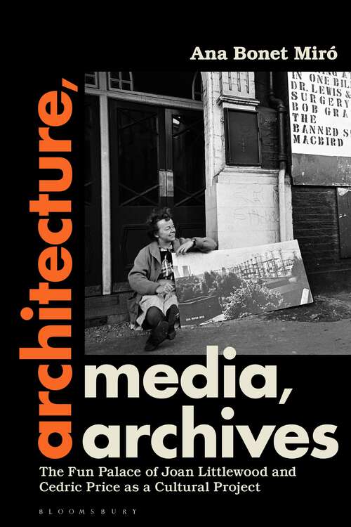 Book cover of Architecture, Media, Archives: The Fun Palace of Joan Littlewood and Cedric Price as a Cultural Project