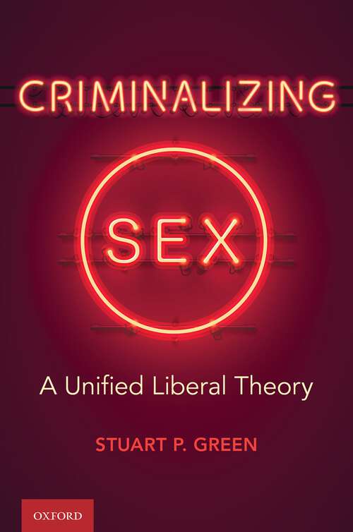 Book cover of Criminalizing Sex: A Unified Liberal Theory (Oxford Monographs on Criminal Law and Justice)