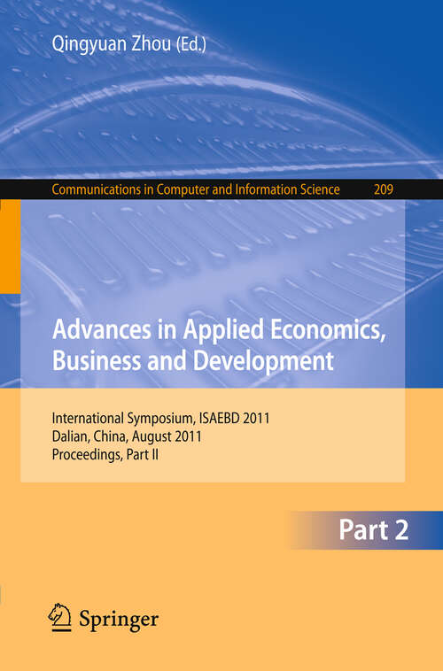 Book cover of Advances in Applied Economics, Business and Development: International Symposium, ISAEBD 2011, Dalian, China, August 6-7, 2011, Proceedings, Part II (2011) (Communications in Computer and Information Science #209)