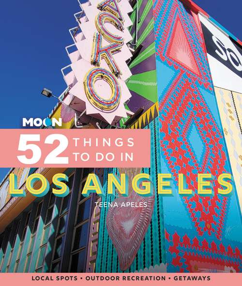 Book cover of Moon 52 Things to Do in Los Angeles: Local Spots, Outdoor Recreation, Getaways
