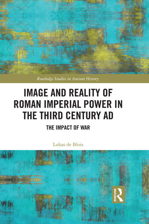 Book cover of Image and Reality of Roman Imperial Power in the Third Century AD: The Impact of War (Routledge Studies in Ancient History)