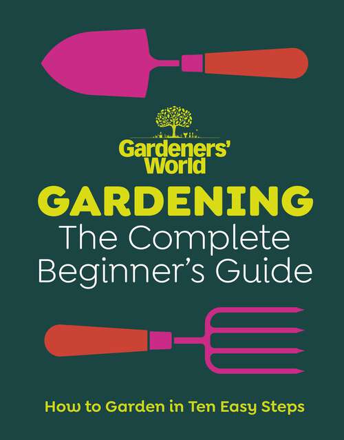Book cover of Gardeners’ World: Gardening: The Complete Beginner’s Guide