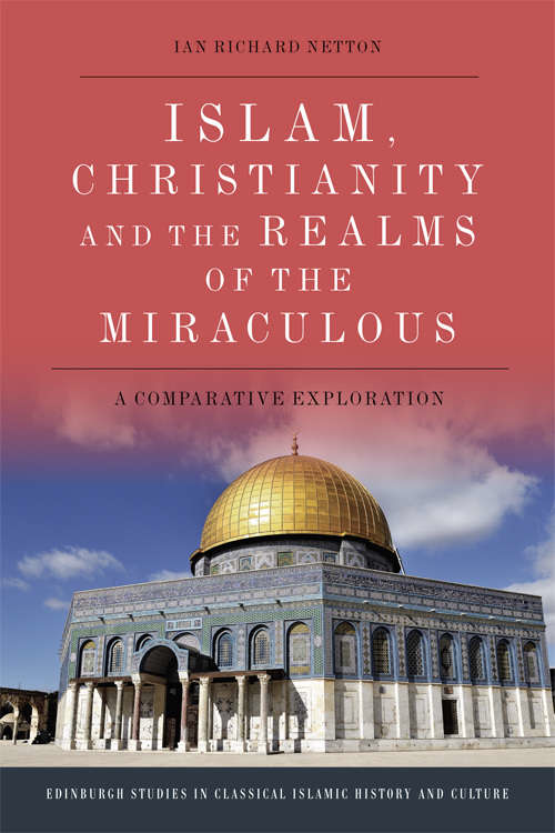 Book cover of Islam, Christianity and the Realms of the Miraculous: A Comparative Exploration (Edinburgh Studies In Classical Islamic History And Culture Ser.)