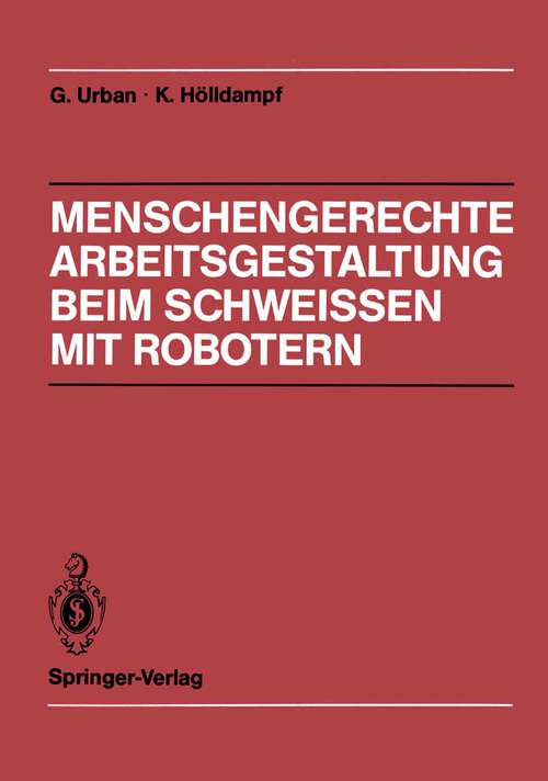 Book cover of Menschengerechte Arbeitsgestaltung beim Schweissen mit Robotern: Beispielhafte Lösungsmöglichkeiten für verschiedene Einsatztypen (1988)