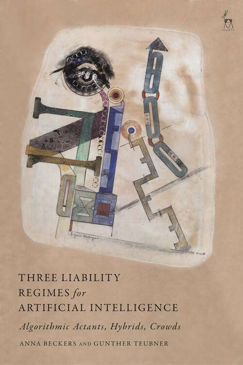 Book cover of Three Liability Regimes for Artificial Intelligence: Algorithmic Actants, Hybrids, Crowds