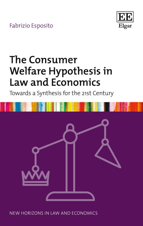 Book cover of The Consumer Welfare Hypothesis in Law and Economics: Towards a Synthesis for the 21st Century (New Horizons in Law and Economics series)