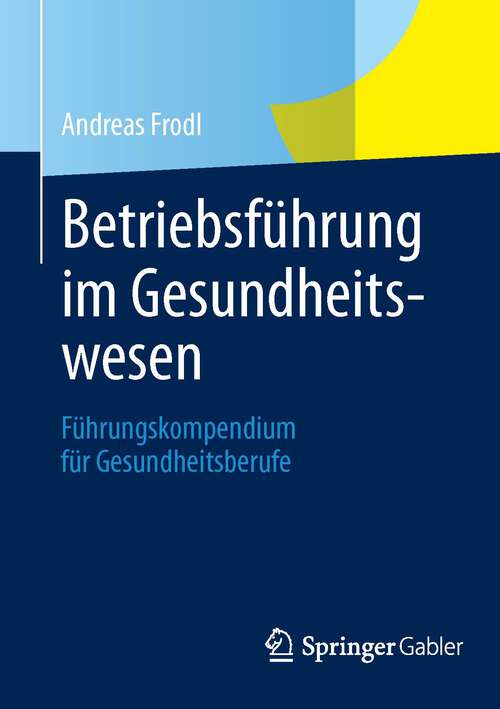 Book cover of Betriebsführung im Gesundheitswesen: Führungskompendium für Gesundheitsberufe (2013)