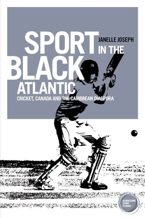 Book cover of Sport in the Black Atlantic: Cricket, Canada and the Caribbean diaspora (Globalizing Sport Studies)