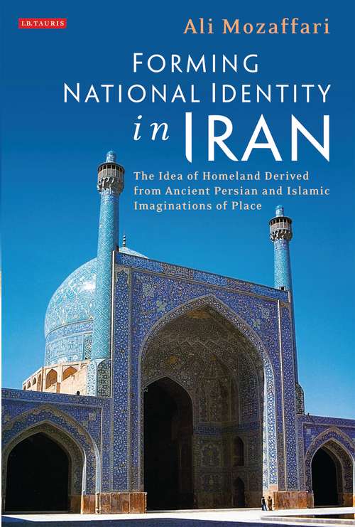 Book cover of Forming National Identity in Iran: The Idea of Homeland Derived from Ancient Persian and Islamic Imaginations of Place