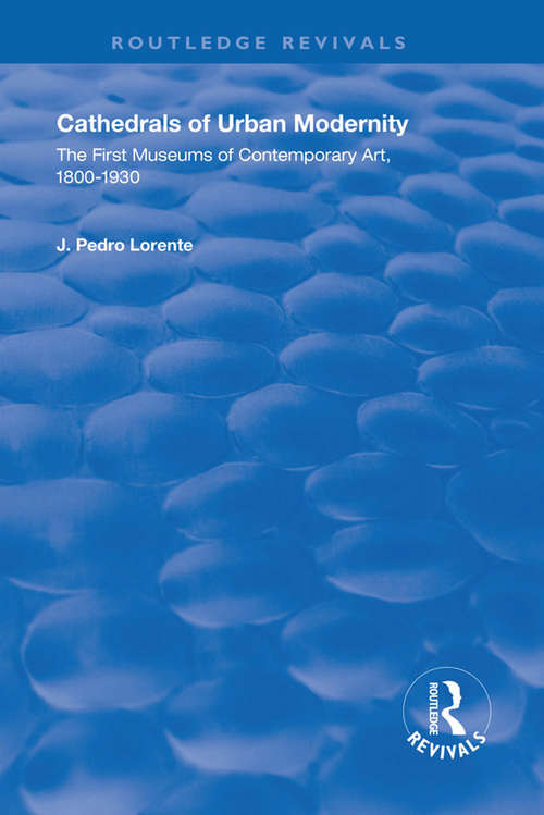 Book cover of Cathedrals of Urban Modernity: Creation of the First Museums of Contemporary Art (Routledge Revivals)