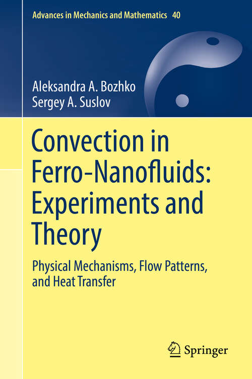 Book cover of Convection in Ferro-Nanofluids: Physical Mechanisms, Flow Patterns, and Heat Transfer (1st ed. 2018) (Advances in Mechanics and Mathematics #40)