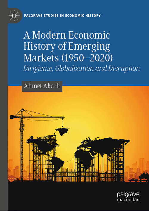 Book cover of A Modern Economic History of Emerging Markets: Dirigisme, Globalization and Disruption (2024) (Palgrave Studies in Economic History)