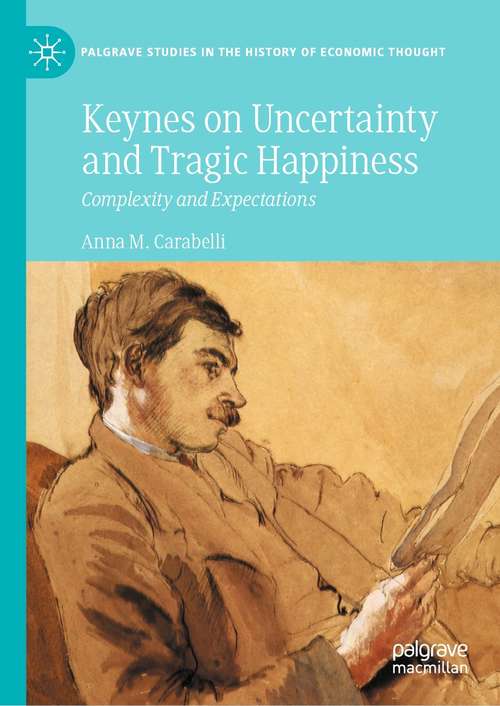 Book cover of Keynes on Uncertainty and Tragic Happiness: Complexity and Expectations (1st ed. 2021) (Palgrave Studies in the History of Economic Thought)