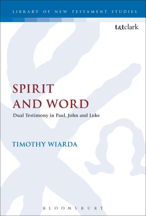 Book cover of Spirit and Word: Dual Testimony in Paul, John and Luke (The Library of New Testament Studies #565)