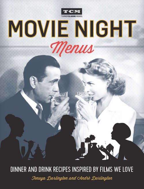 Book cover of Movie Night Menus: Dinner and Drink Recipes Inspired by the Films We Love (Turner Classic Movies)